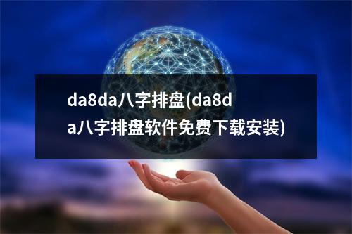 da8da八字排盘(da8da八字排盘软件免费安装)