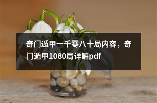 奇门遁甲一千零八十局内容，奇门遁甲1080局详解pdf