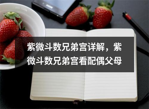 紫微斗数兄弟宫详解，紫微斗数兄弟宫看配偶父母