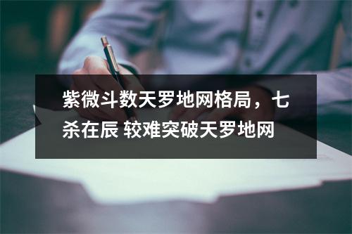 紫微斗数天罗地网格局，七杀在辰 较难突破天罗地网