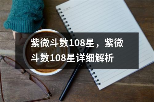 紫微斗数108星，紫微斗数108星详细解析