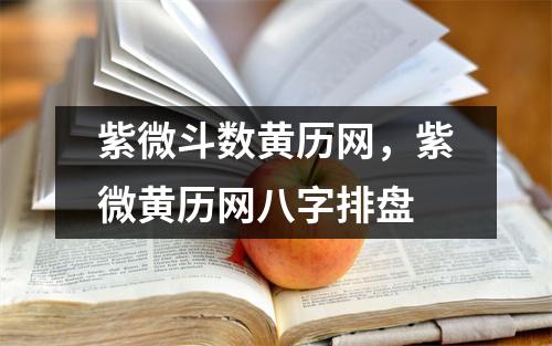 紫微斗数黄历网，紫微黄历网八字排盘