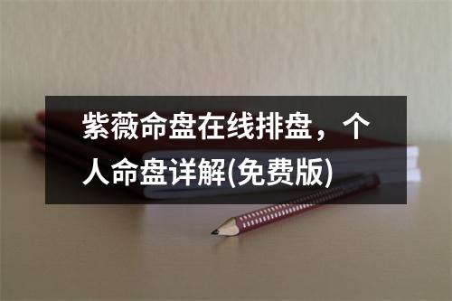 紫薇命盘在线排盘，个人命盘详解(免费版)