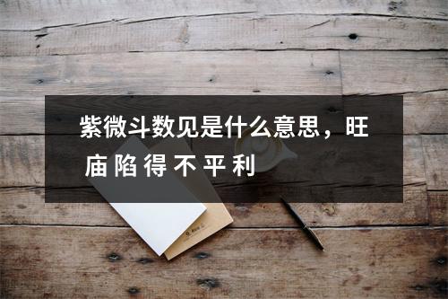 紫微斗数见是什么意思，旺 庙 陷 得 不 平 利