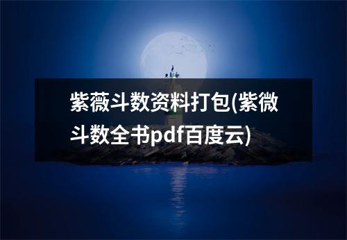 紫薇斗数资料打包(紫微斗数全书pdf)