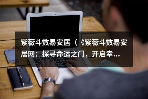 紫薇斗数易安居（《紫薇斗数易安居网：探寻命运之门，开启幸福生活！》）