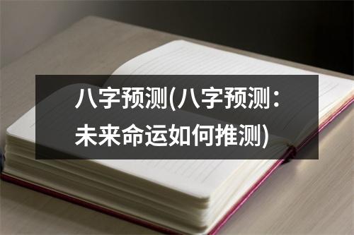 八字预测(八字预测：未来命运如何推测)