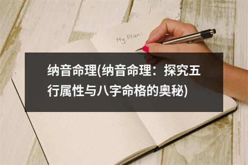 纳音命理(纳音命理：探究五行属性与八字命格的奥秘)