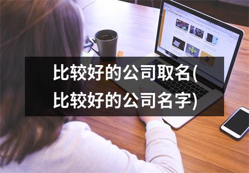 比较好的公司取名(比较好的公司名字)