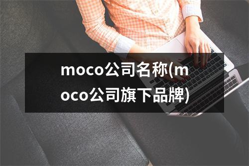 moco公司名称(moco公司旗下品牌)