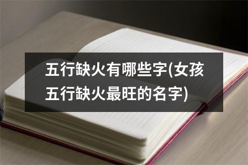 五行缺火有哪些字(女孩五行缺火旺的名字)