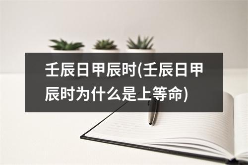 壬辰日甲辰时(壬辰日甲辰时为什么是上等命)