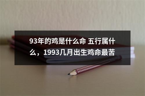 93年的鸡是什么命 五行属什么，1993几月出生鸡命最苦