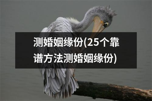 测婚姻缘份(25个靠谱方法测婚姻缘份)