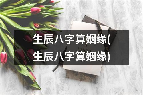 生辰八字算姻缘(生辰八字算姻缘)