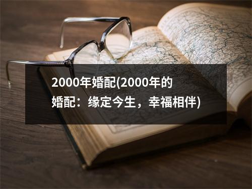 2000年婚配(2000年的婚配：缘定今生，幸福相伴)