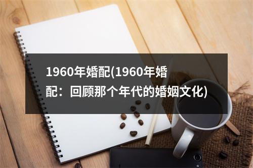 1960年婚配(1960年婚配：回顾那个年代的婚姻文化)