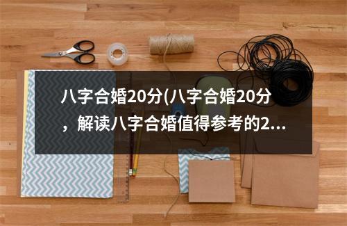 八字合婚20分(八字合婚20分，解读八字合婚值得参考的20个技巧)