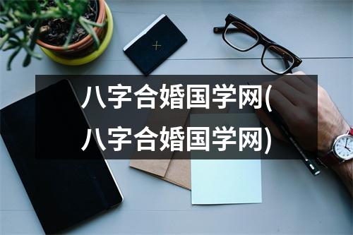 八字合婚国学网(八字合婚国学网)