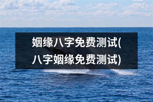 姻缘八字免费测试(八字姻缘免费测试)