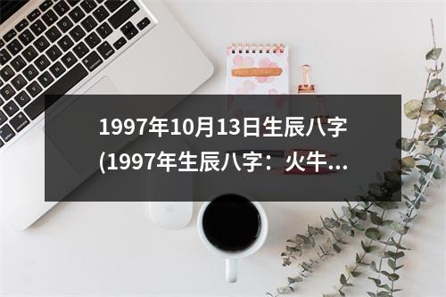 1997年10月13日生辰八字(1997年生辰八字：火牛庚寅，命逢金秋)