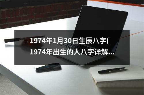 1974年1月30日生辰八字(1974年出生的人八字详解)