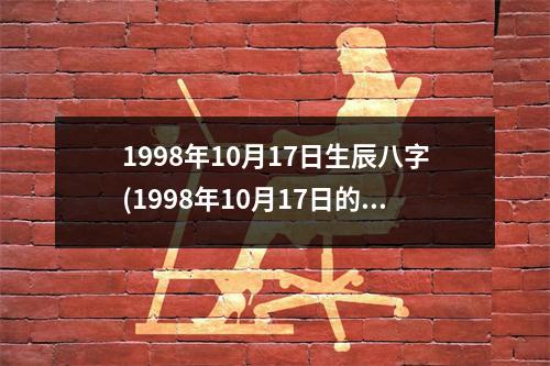 1998年10月17日生辰八字(1998年10月17日的生辰八字)