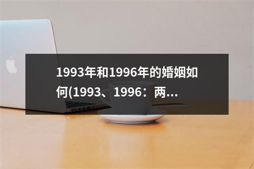 1993年和1996年的婚姻如何(1993、1996：两段婚姻的不同返回)