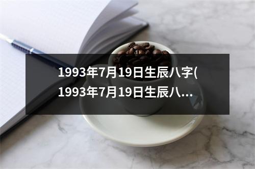 1993年7月19日生辰八字(1993年7月19日生辰八字)