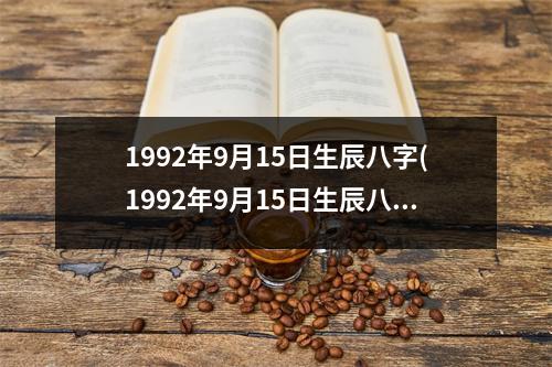 1992年9月15日生辰八字(1992年9月15日生辰八字)