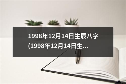 1998年12月14日生辰八字(1998年12月14日生辰八字)