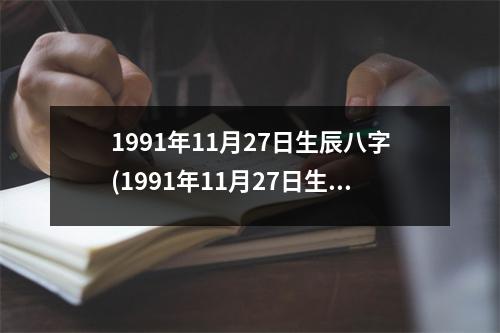 1991年11月27日生辰八字(1991年11月27日生辰八字：命运轮回今何在)