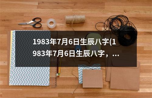 1983年7月6日生辰八字(1983年7月6日生辰八字，我的命运轨迹。)