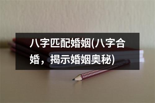 八字匹配婚姻(八字合婚，揭示婚姻奥秘)