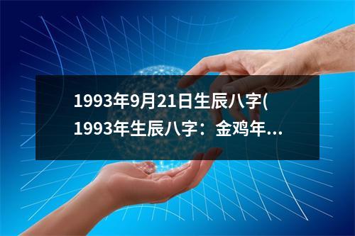 1993年9月21日生辰八字(1993年生辰八字：金鸡年、壬申月、辛酉日、癸亥时)