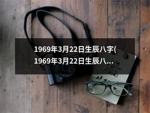 1969年3月22日生辰八字(1969年3月22日生辰八字特点解析)