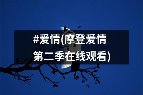 #爱情(摩登爱情第二季在线观看)