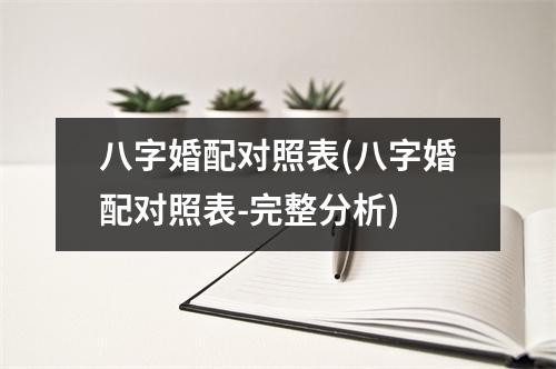 八字婚配对照表(八字婚配对照表-完整分析)