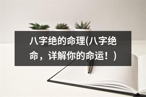 八字绝的命理(八字绝命，详解你的命运！)