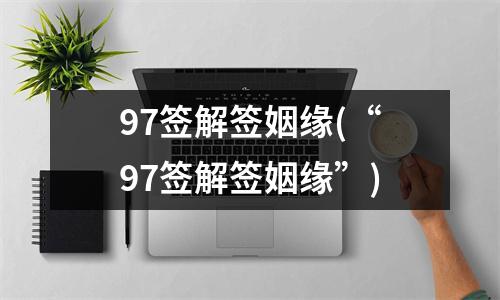 97签解签姻缘(“97签解签姻缘”)