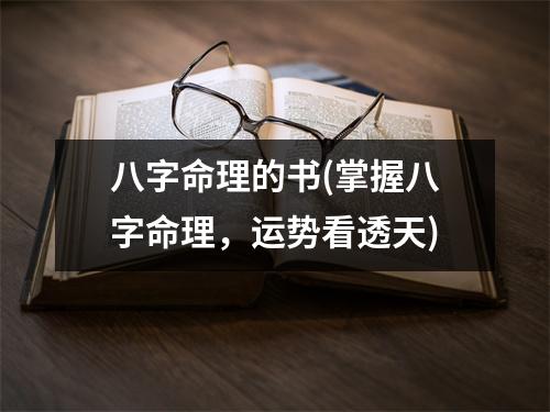 八字命理的书(掌握八字命理，运势看透天)