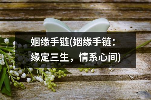 姻缘手链(姻缘手链：缘定三生，情系心间)