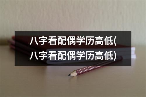 八字看配偶学历高低(八字看配偶学历高低)