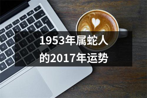 1953年属蛇人的2017年运势