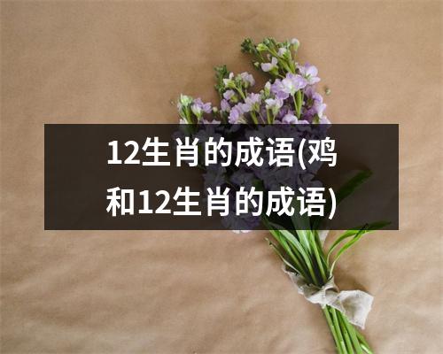 12生肖的成语(鸡和12生肖的成语)