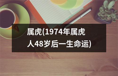 属虎(1974年属虎人48岁后一生命运)