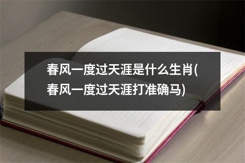 春风一度过天涯是什么生肖(春风一度过天涯打准确马)