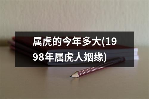 属虎的今年多大(1998年属虎人姻缘)