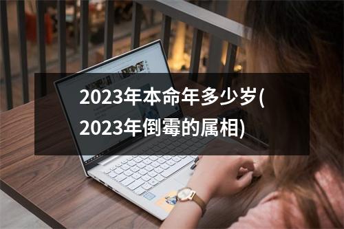 2023年本命年多少岁(2023年倒霉的属相)