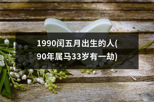 1990闰五月出生的人(90年属马33岁有一劫)